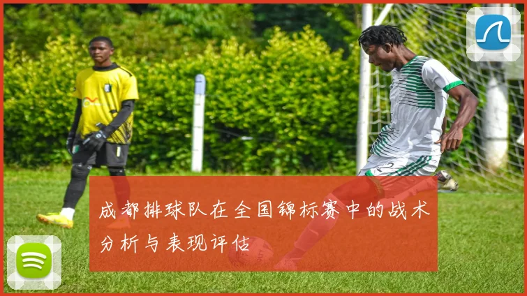 成都排球队在全国锦标赛中的战术分析与表现评估